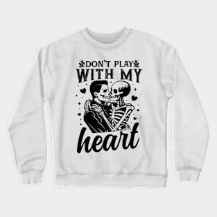 "Don't Play With My Heart" Skeletons Crewneck Sweatshirt